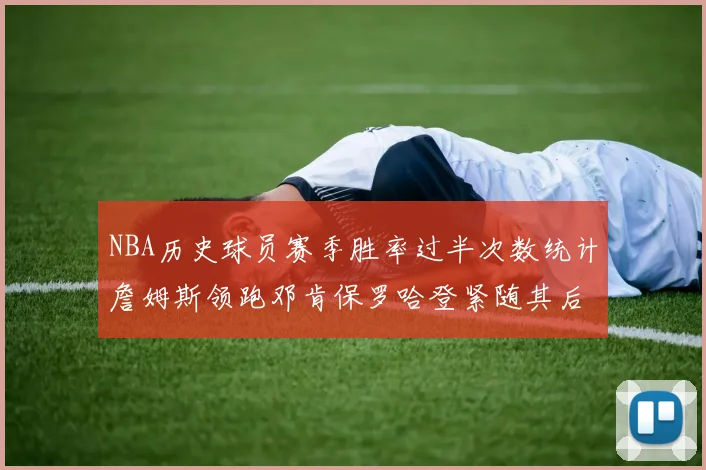 NBA历史球员赛季胜率过半次数统计詹姆斯领跑邓肯保罗哈登紧随其后
