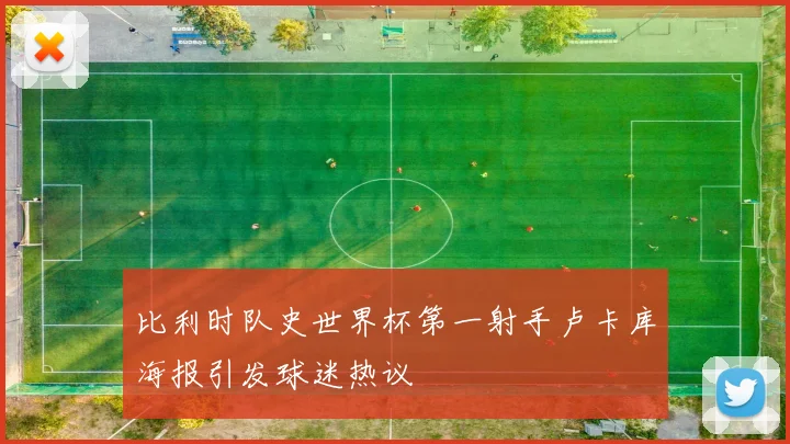 比利时队史世界杯第一射手卢卡库海报引发球迷热议