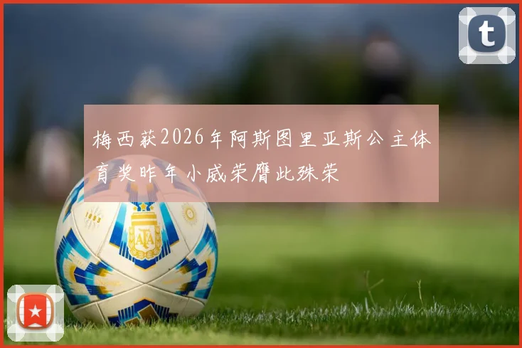 梅西获2026年阿斯图里亚斯公主体育奖昨年小威荣膺此殊荣